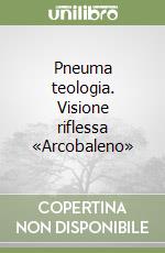 Pneuma teologia. Visione riflessa «Arcobaleno» libro