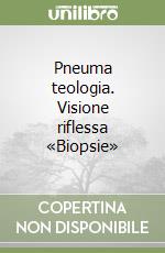 Pneuma teologia. Visione riflessa «Biopsie» libro