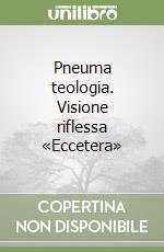 Pneuma teologia. Visione riflessa «Eccetera» libro