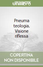 Pneuma teologia. Visione riflessa libro