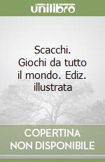 Scacchi. Giochi da tutto il mondo. Ediz. illustrata