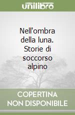 Nell'ombra della luna. Storie di soccorso alpino libro