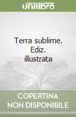 Terra sublime. Ediz. illustrata libro