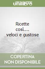 Ricette così.... veloci e gustose libro