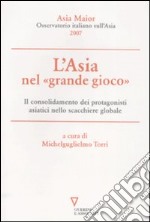 L'Asia nel «grande gioco». Il consolidamento dei protagonisti asiatici nello scacchiere globale. Asia Maior 2007 libro