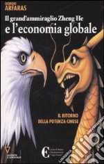 Il grand'ammiraglio Zheng-He e l'economia globale. Il ritorno della potenza cinese libro