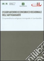 Osservatorio economico regionale dell'artigianato. L'imprenditoria artigiana immigrata in Lombardia libro