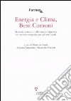 Energia e clima, beni comuni. Manuale pratico di efficienza e risparmio nel settore energetico per gli enti locali libro