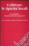 Coltivare le tipicità locali. Il contributo della formazione superiore libro