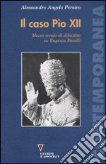 Il caso Pio XII. Mezzo secolo di dibattito su Eugenio Pacelli libro