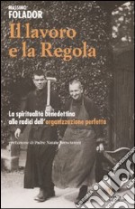 Il lavoro e la Regola. La spiritualità benedettina alle radici dell'organizzazione perfetta libro