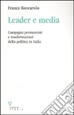 Leader e media. Campagna permanente e trasformazioni della politica in Italia libro