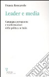 Leader e media. Campagna permanente e trasformazioni della politica in Italia libro di Roncarolo Franca