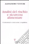 Analisi del rischio e sicurezza alimentare. I fondamenti, le controversie, la regulation libro di Venturi Alessandro