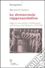 La democrazia rappresentativa. Saggi su una politica rivoluzionaria nella Francia del Direttorio, 1795-1799