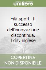 Fila sport. Il successo dell'innovazione discontinua.  Ediz. inglese