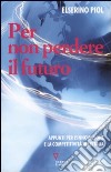 Per non perdere il futuro. Appunti per l'innovazione e la competitività dell'Italia libro