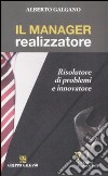 Il Manager realizzatore. Risolutore di problemi e innovatore libro di Galgano Alberto