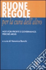 Buone regole per la cura dell'altro. Not-for-profit e governance: perché Argis libro