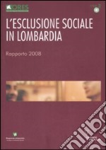 L'Esclusione sociale in Lombardia. Rapporto 2008 libro