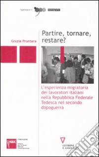Partire, tornare, restare? L'esperienza migratoria dei lavoratori italiani nella Repubblica Federale Tedesca nel secondo dopoguerra libro