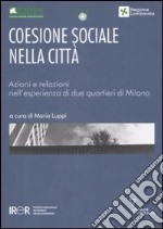 Coesione sociale nella città. Azioni e relazioni nell'esperienza di due quartieri di Milano libro