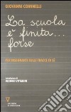 La Scuola è finita... forse. Per insegnanti sulle tracce di sé libro di Cominelli Giovanni