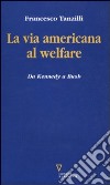 La via americana al welfare. Da Kennedy a Bush libro