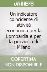 Un indicatore coincidente di attività economica per la Lombardia e per la provincia di Milano libro