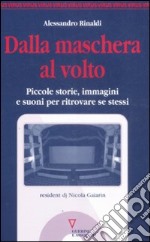 Dalla maschera al volto. Piccole storie, immagini e suoni per ritrovare se stessi libro