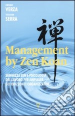 Management by zen koan. Saggezza zen e psicologia del lavoro per ampliare gli orizzonti organizzativi libro