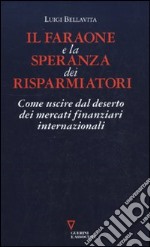 Il faraone e la speranza dei risparmiatori. Come uscire dal deserto dei mercati finanziari internazionali libro