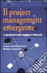 Il project management emergente. Il progetto come sistema complesso libro