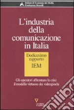 L'industria della comunicazione in Italia. 12° rapporto IEM. Gli operatori affrontano la crisi: il modello virtuoso dei videogiochi libro