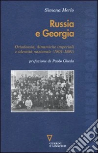 Russia e Georgia. Ortodossia, dinamiche imperiali e identità nazionale (1801-1991) libro