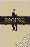 Invertising. Ovvero, se la pubblicità cambia il suo senso di marcia libro di Iabichino Paolo