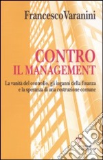 Contro il management. La vanità del controllo, gli inganni della finanza e la speranza di una costruzione comune libro