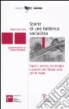 Storia di una fabbrica socialista. Saperi, lavoro, tecnologia e potere alla Skoda auto (1918-1968) libro