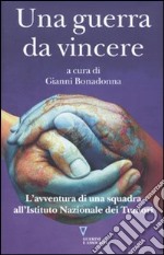 Una guerra da vincere. L'avventura di una squadra all'Istituto Nazionale dei Tumori libro