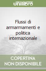 Flussi di armarmamenti e politica internazionale libro