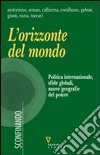 L'orizzonte del mondo. Politica internazionale, sfide globali, nuove geografie del potere libro