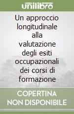 Un approccio longitudinale alla valutazione degli esiti occupazionali dei corsi di formazione libro