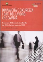 Dinamicità e sicurezza. i dati del lavoro che cambia. Il mercato del lavoro in Lombardia dal 2004 al primo trimestre del 2009 libro