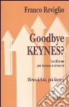 Goodbye Keynes? Le riforme per tornare a crescere libro di Reviglio Franco