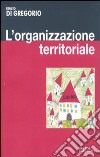 L'Organizzazione territoriale libro di Di Gregorio Renato