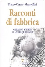 Racconti di fabbrica. Narrazioni attorno al lavoro quotidiano libro