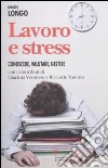 Lavoro e stress. Conoscere, valutare, gestire libro