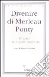 Divenire di Merleau Ponty. Filosofia di un soggetto incarnato libro di Lanfredini R. (cur.)