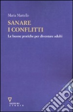 Sanare i conflitti. Le buone pratiche per diventare adulti libro