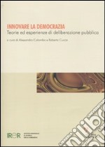 Innovare la democrazia. Teorie ed esperienze di deliberazione pubblica libro